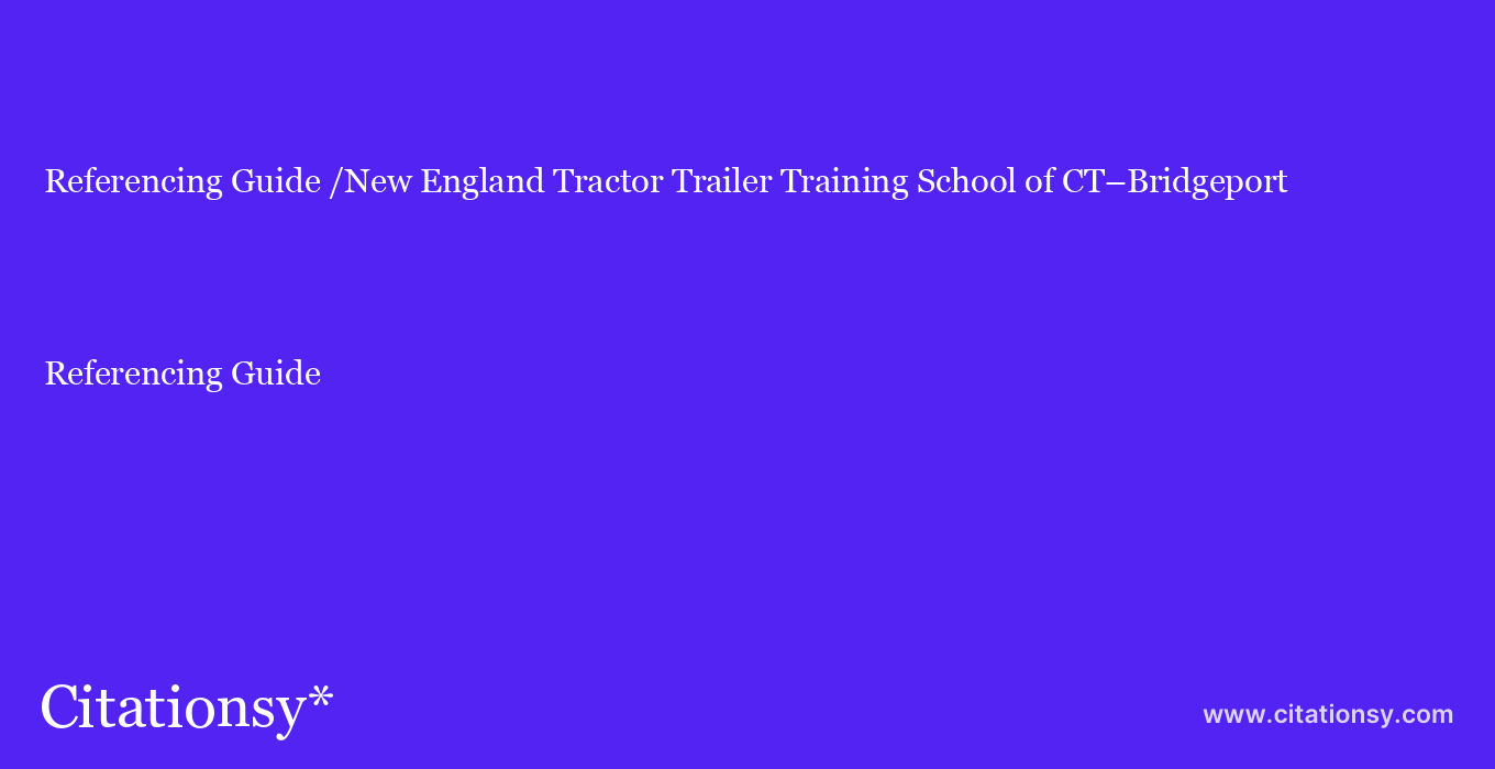Referencing Guide: /New England Tractor Trailer Training School of CT–Bridgeport